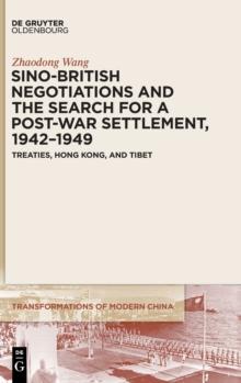 Sino-British Negotiations and the Search for a Post-War Settlement, 1942-1949 : Treaties, Hong Kong, and Tibet