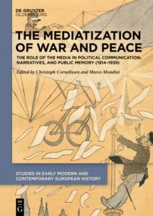 The Mediatization of War and Peace : The Role of the Media in Political Communication, Narratives, and Public Memory (1914-1939)