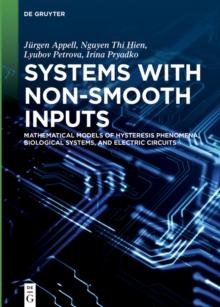 Systems with Non-Smooth Inputs : Mathematical Models of Hysteresis Phenomena, Biological Systems, and Electric Circuits