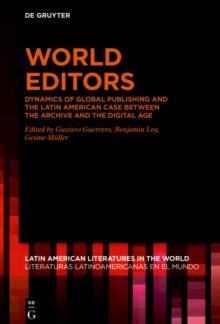 World Editors : Dynamics of Global Publishing and the Latin American Case between the Archive and the Digital Age