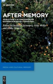 After Memory : World War II in Contemporary Eastern European Literatures