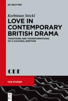 Love in Contemporary British Drama : Traditions and Transformations of a Cultural Emotion