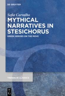 Mythical Narratives in Stesichorus : Greek Heroes on the Move