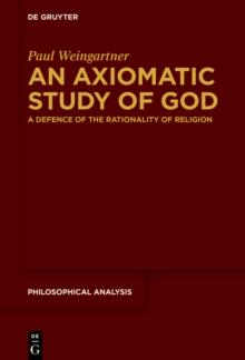 An Axiomatic Study of God : A Defence of the Rationality of Religion