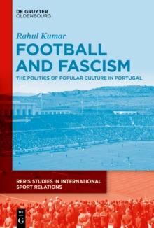 Football and Fascism : The Politics of Popular Culture in Portugal