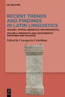 Recent Trends and Findings in Latin Linguistics : Volume I: Syntax, Semantics and Pragmatics. Volume II: Semantics and Lexicography. Discourse and Dialogue