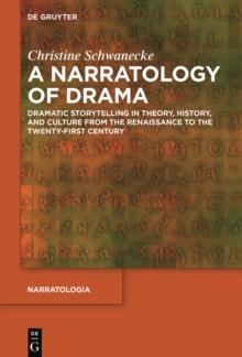 A Narratology of Drama : Dramatic Storytelling in Theory, History, and Culture from the Renaissance to the Twenty-First Century