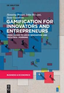 Gamification for Innovators and Entrepreneurs : Using Games to Drive Innovation and Facilitate Learning