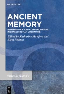 Ancient Memory : Remembrance and Commemoration in Graeco-Roman Literature