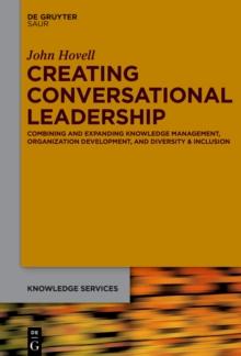 Creating Conversational Leadership : Combining and Expanding Knowledge Management, Organization Development, and Diversity & Inclusion