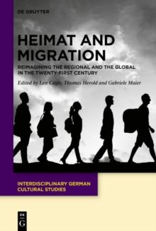 Heimat and Migration : Reimagining the Regional and the Global in the Twenty-First Century