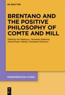 Brentano and the Positive Philosophy of Comte and Mill : With Translations of Original Writings on Philosophy as Science by Franz Brentano