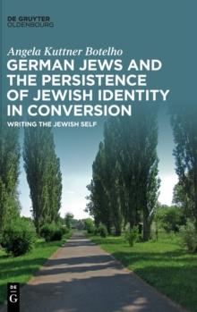 German Jews and the Persistence of Jewish Identity in Conversion : Writing the Jewish Self