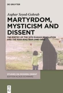 Martyrdom, Mysticism and Dissent : The Poetry of the 1979 Iranian Revolution and the Iran-Iraq War (1980-1988)