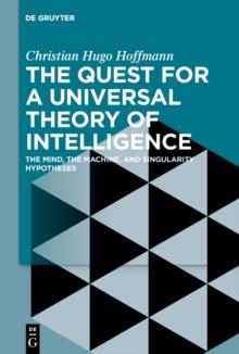 The Quest for a Universal Theory of Intelligence : The Mind, the Machine, and Singularity Hypotheses