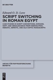 Script Switching in Roman Egypt : Case Studies in Script Conventions, Domains, Shift, and Obsolescence from Hieroglyphic, Hieratic, Demotic, and Old Coptic Manuscripts