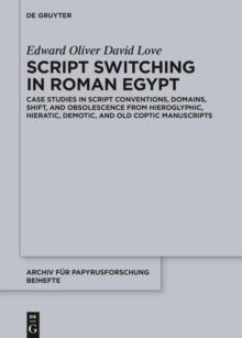 Script Switching in Roman Egypt : Case Studies in Script Conventions, Domains, Shift, and Obsolescence from Hieroglyphic, Hieratic, Demotic, and Old Coptic Manuscripts