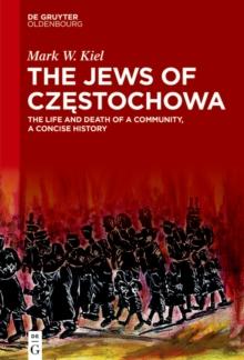 The Jews of Czestochowa : The Life and Death of a Community, a Concise History