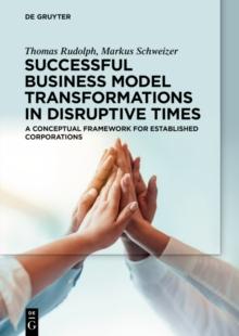 Successful Business Model Transformations in Disruptive Times : A conceptual framework for established corporations