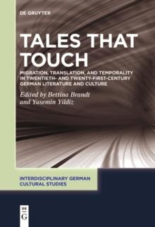 Tales That Touch : Migration, Translation, and Temporality in Twentieth- and Twenty-First-Century German Literature and Culture