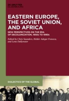 Eastern Europe, the Soviet Union, and Africa : New Perspectives on the Era of Decolonization, 1950s to 1990s