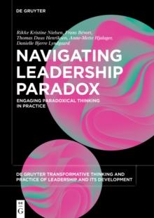 Navigating Leadership Paradox : Engaging Paradoxical Thinking in Practice