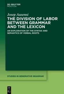 The Division of Labor between Grammar and the Lexicon : An Exploration of the Syntax and Semantics of Verbal Roots