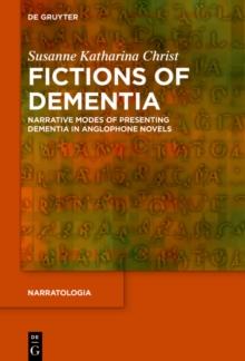 Fictions of Dementia : Narrative Modes of Presenting Dementia in Anglophone Novels