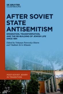 After Soviet State Antisemitism : Emigration, Transformation, and the Re-Building of Jewish Life Since 1991