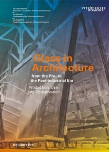 Glass in Architecture from the Pre- to the Post-industrial Era : Production, Use and Conservation