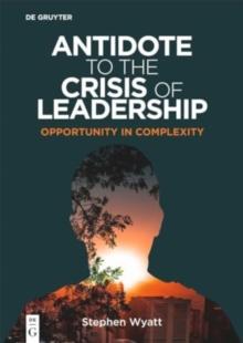 Antidote to the Crisis of Leadership : Opportunity in Complexity