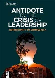 Antidote to the Crisis of Leadership : Opportunity in Complexity