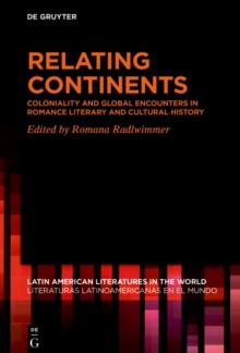 Relating Continents : Coloniality and Global Encounters in Romance Literary and Cultural History