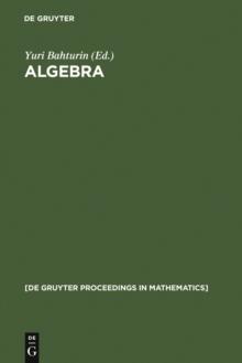 Algebra : Proceedings of the International Algebraic Conference on the Occasion of the 90th Birthday of A. G. Kurosh, Moscow, Russia, May 25-30, 1998