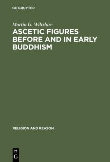 Ascetic Figures before and in Early Buddhism : The Emergence of Gautama as the Buddha