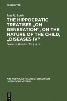 The Hippocratic Treatises "On Generation", On the Nature of the Child, "Diseases IV" : A Commentary