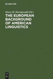 The European Background of American Linguistics : Papers of the Third Golden Anniversary Symposium of the Linguistic Society of America