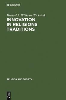 Innovation in Religions Traditions : Essays in the Interpretation of Religions Change