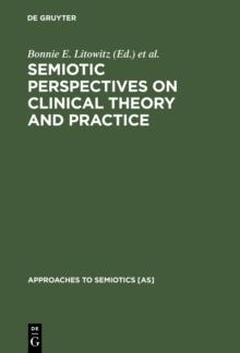 Semiotic Perspectives on Clinical Theory and Practice : Medicine, Neuropsychiatry and Psychoanalysis