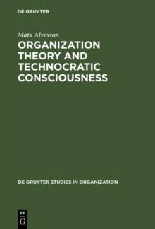 Organization Theory and Technocratic Consciousness : Rationality, Ideology and Quality of Work