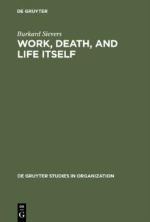 Work, Death, and Life Itself : Essays on Management and Organization