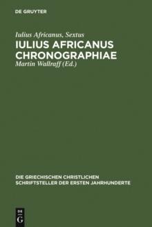 Iulius Africanus Chronographiae : The Extant Fragments