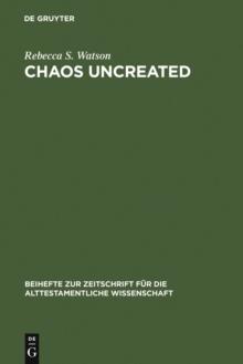 Chaos Uncreated : A Reassessment of the Theme of "Chaos" in the Hebrew Bible