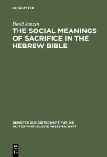 The Social Meanings of Sacrifice in the Hebrew Bible : A Study of Four Writings