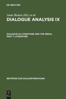 Dialogue Analysis IX: Dialogue in Literature and the Media, Part 1: Literature : Selected Papers from the 9th IADA Conference, Salzburg 2003