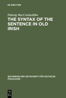 The Syntax of the Sentence in Old Irish : Selected Studies from a Descriptive, Historical and Comparative Point of View. New Edition with Additional Notes and an Extended Bibliography