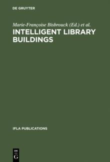 Intelligent Library Buildings : Proceedings of the Tenth Seminar of the IFLA Section on Library Buildings and Equipment, The Hague, Netherlands, 24-29 August 1997