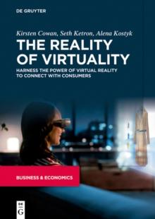 The Reality of Virtuality : Harness the Power of Virtual Reality to Connect with Consumers