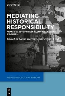 Mediating Historical Responsibility : Memories of 'Difficult Pasts' in European Cultures