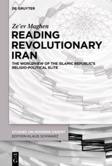 Reading Revolutionary Iran : The Worldview of the Islamic Republic's Religio-Political Elite